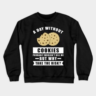 A day without Cookies probably wouldn't kill me but why take the risk Crewneck Sweatshirt